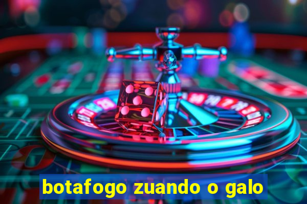 botafogo zuando o galo